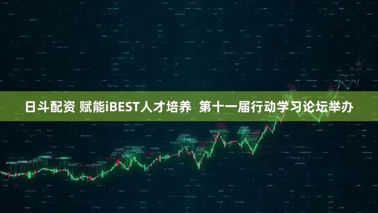 日斗配资 赋能iBEST人才培养  第十一届行动学习论坛举办